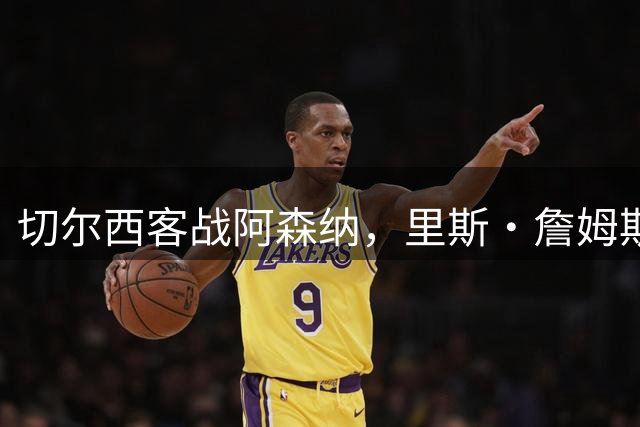 切尔西客战阿森纳，里斯·詹姆斯再任中场